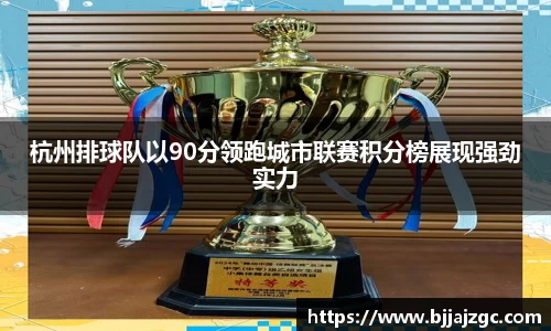 杭州排球队以90分领跑城市联赛积分榜展现强劲实力